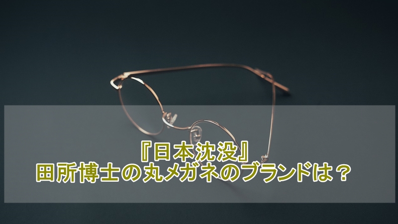 日本沈没の田所博士の丸メガネ