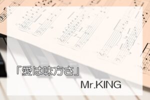愛は味方さを歌ってるのはMr.KING