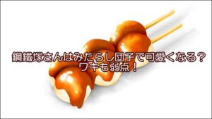鋼鐵塚さんはみたらし団子で可愛くなる